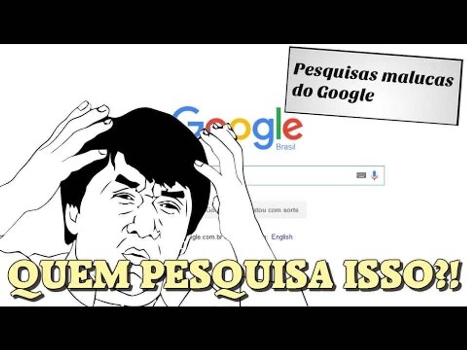 Quem DIABO pesquisa essas coisas no Google?!