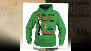 Dr Seuss I will drink Fireball here or there and everywhere shirt, long sleeve tee and v-neck