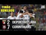 Deportivo Lara 2 x 7 Corinthians (HD) HUMILHOU E CLASSIFICOU ! Melhores Momentos | Libertadores 2018