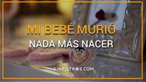 Mi bebé murió nada más nacer | Sinfiltros.com