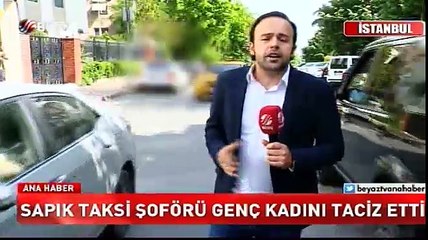 Sapık taksi şoförü genç kadını taciz etti