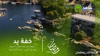 #خفة_يد | شوف قد إيه جمال أسوان وسحر النيل.. بلادنا أم الدنيا