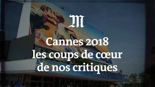 Cannes 2018 : les coups de cœur de nos critiques