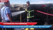 Ham petrol yüklü tanker alev alev yandı