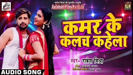 आ गया Rakesh Mishra का 2018 का New भोजपुरी सुपरहिट SOng - कमर के कलच कहेला - Kamar Ke Kalach Kahela