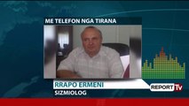 Report TV - Lëkundjet në jug, sizmologu Ormeni: Do ketë tërmete të tjera, por me magnitudë të vogël