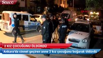 Ankara Keçiören’de dehşet! Anne çocuklarını öldürdü