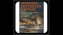 Japanese Destroyer Captain Pearl Harbor, Guadalcanal, Midway - The Great Naval Battles as Seen Thro