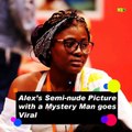 Alex’s Semi-nude Picture With a Mystery Man Goes Viral [SEE]_#NLTips#Naijaloaded