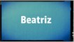 Significado Nombre BEATRIZ - BEATRIZ Name Meaning