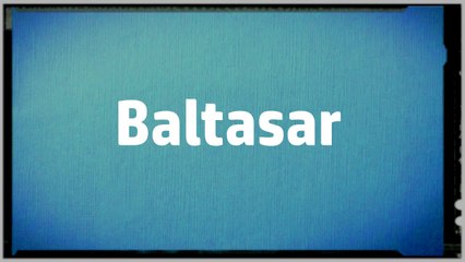 Significado Nombre BALTASAR - BALTASAR Name Meaning