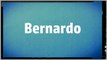 Significado Nombre BERNARDO - BERNARDO Name Meaning