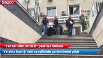 Yatakta bastığı eski sevgilisinin görüntülerini çekip şantaj yaptı