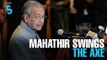 EVENING 5: Mahathir swings the axe