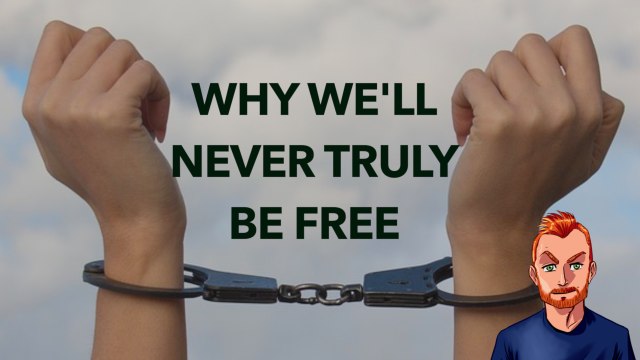 Why We’ll Never Be Truly Free