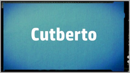 Significado Nombre CUTBERTO - CUTBERTO Name Meaning