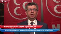 MHP'li Aycan: Sayın Cumhurbaşkanı para politikalarına müdahale etmese daha iyi olur