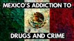 Mexico’s Addiction To Drugs And Murder