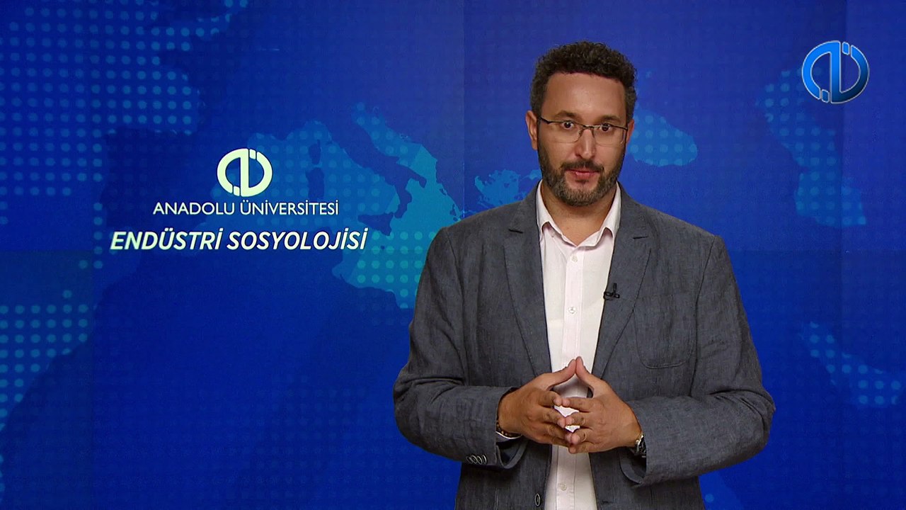 ENDÜSTRİ SOSYOLOJİSİ - Ünite 6 Konu Anlatımı 1