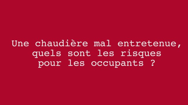Chaudière mal entretenue : quels risques pour les occupants?