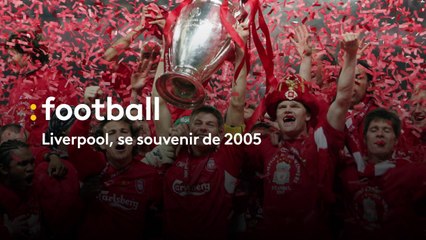 Ligue des Champions : Liverpool, se souvenir de 2005