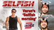 Varun’s ‘Selfish morning’ with Salman’s ‘Selfish’ Song