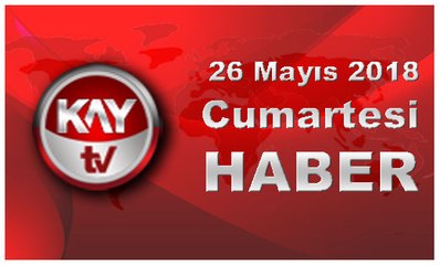26 Mayıs 2018 Kay Tv Haber