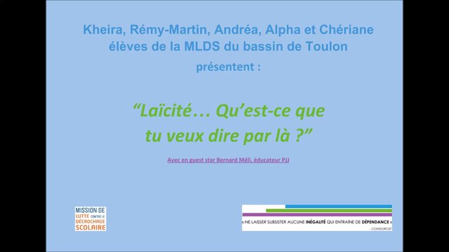 Prix Tous Unis dans la Laicité 2018 - La vidéo « Laïcité, qu'est-ce que tu veux dire par là !» de la MLDS (post 3ème) du collège Maurice Genevoix de Toulon