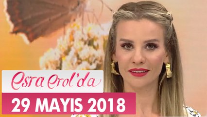 Esra Erol'da 29 Mayıs 2018 Salı - Tek Parça