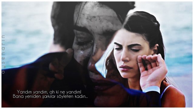 Yandım yandım, ah ki ne yandım! Bana yeniden şarkılar söyleten kadın...