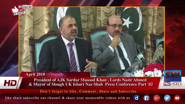 President of AJK Sardar Masood Khan , Lords Nazir Ahmed & Mayor of Slough UK Ishart Naz Shah Press Conference part 02