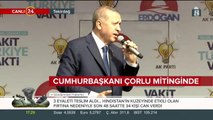 Cumhurbaşkanı Erdoğan, Çorlu mitinginde