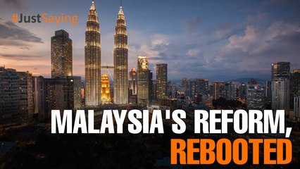 #JUSTSAYING: Malaysia’s reform, rebooted