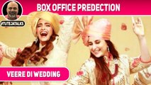 Veere Di Wedding | Box Office Prediction | Kareena Kapoor | Sonam Kapoor