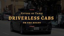 Future of Taxis - Driverless Cabs on the roads