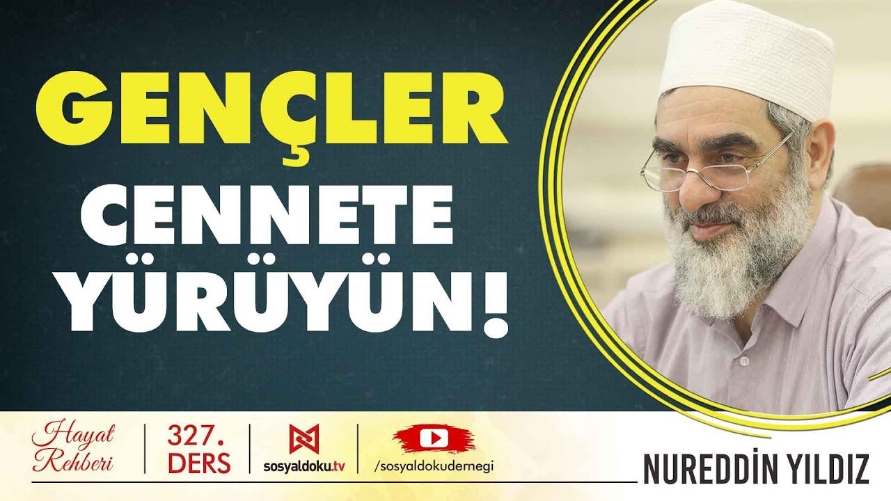 327) Gençler, Cennete Yürüyün! - Hayat Rehberi - Nureddin YILDIZ