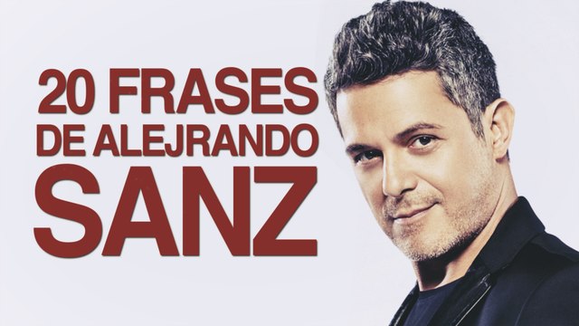 20 Frases de Alejandro Sanz para recordar sus canciones