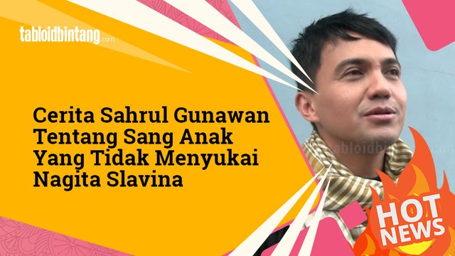 Cerita Sahrul Gunawan Soal Anaknya yang Tak Menyukai Nagita Slavina