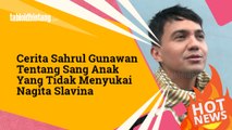 Cerita Sahrul Gunawan Soal Anaknya yang Tak Menyukai Nagita Slavina