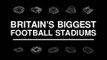 Britain's Biggest Football Stadiums