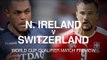 Northern Ireland v Switzerland - World Cup Qualifier Match Preview