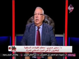 سمير صبرى: معظم قيادات السلفيين يهتمون بالجزء السفلى من المرأة