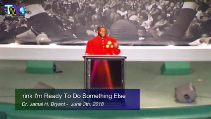Dr. Jamal H. Bryant, I Think I'm Ready To Do Something Else - June 3th 2018