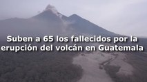 Suben a 65 los fallecidos por erupción de volcán en Guatemala
