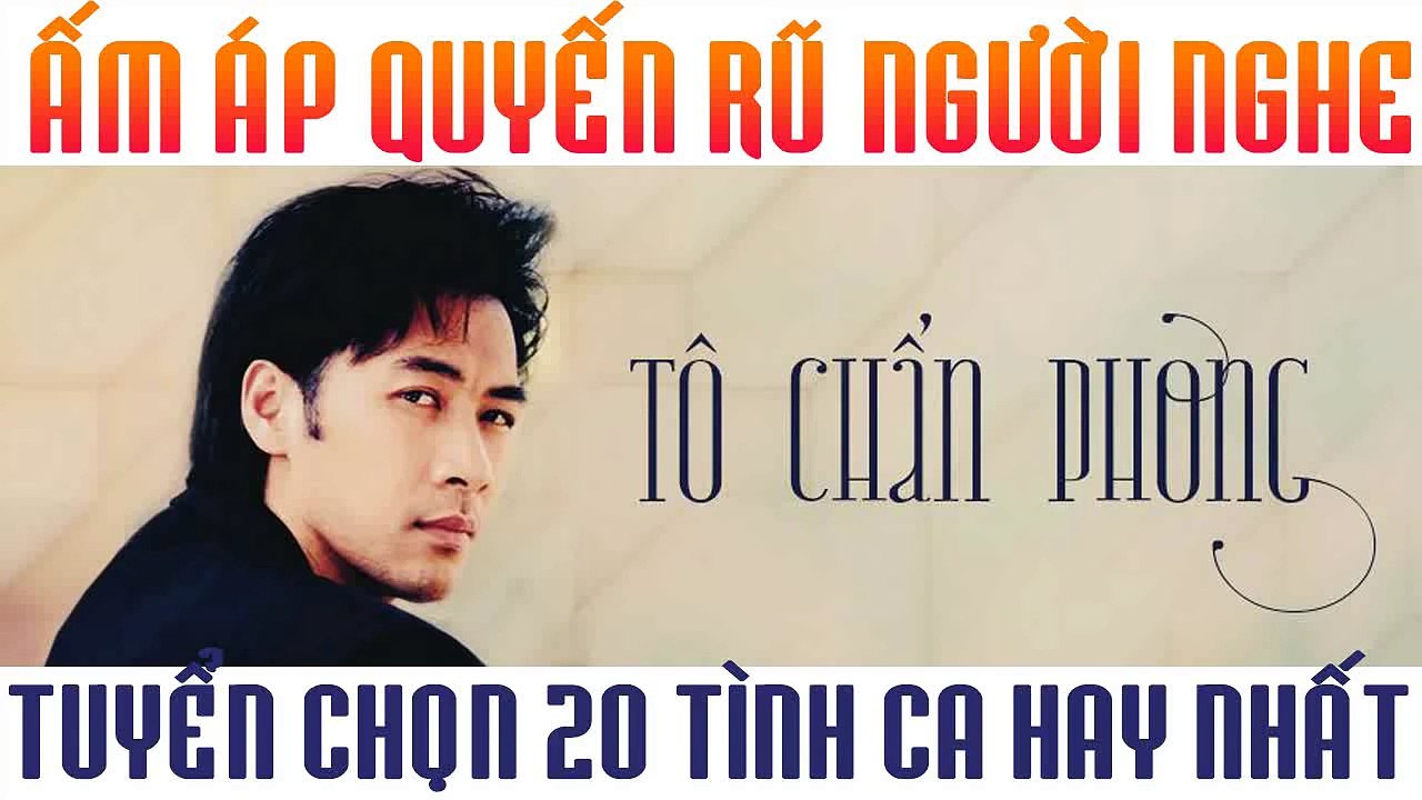 TÔ CHẤN PHONG - Giọng Ca Ấm Áp Quyến Rũ Người Nghe -  Tuyển Chọn 20 Tình Khúc Hải Ngoại Hay Nhất