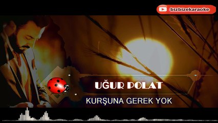 UĞUR POLAT - KURŞUNA GEREK YOK 2018