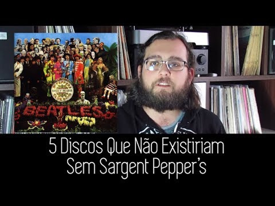 5 Discos Que Não Existiriam Sem Sargent Pepper's!