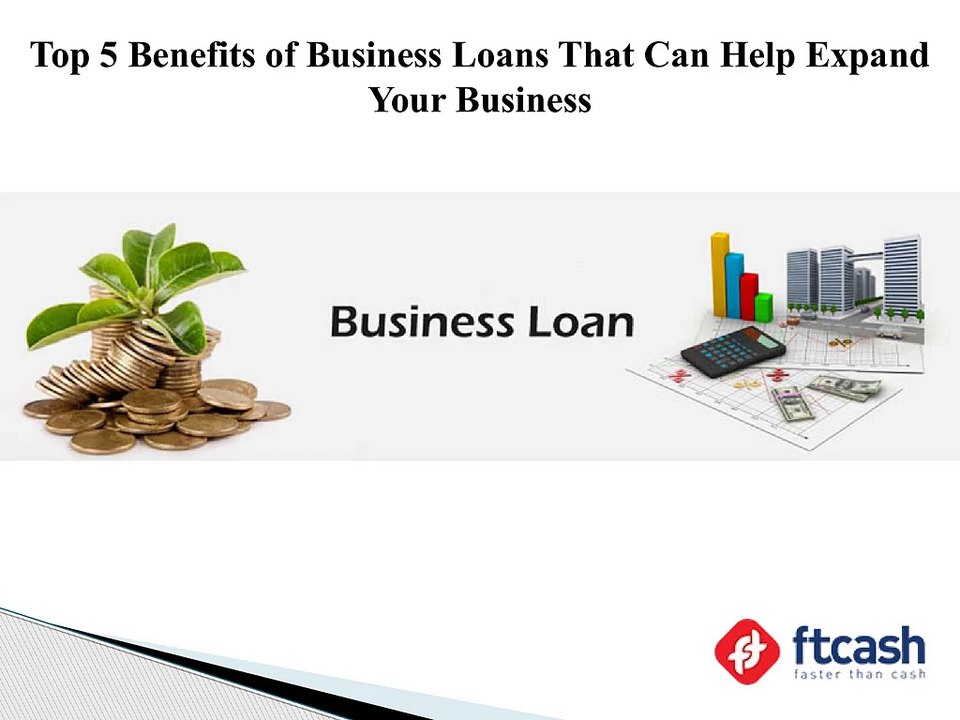Top 5 Benefits of Business Loans That Can Help Expand Your Business