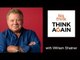 William Shatner - Yes, I Am Trying to Win This Podcast - Think Again Podcast