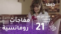 خذيت من عمري وعطيت- الحلقة 21-  مفاجآت رومانسية وهدايا لمنى من صديقها العجوز